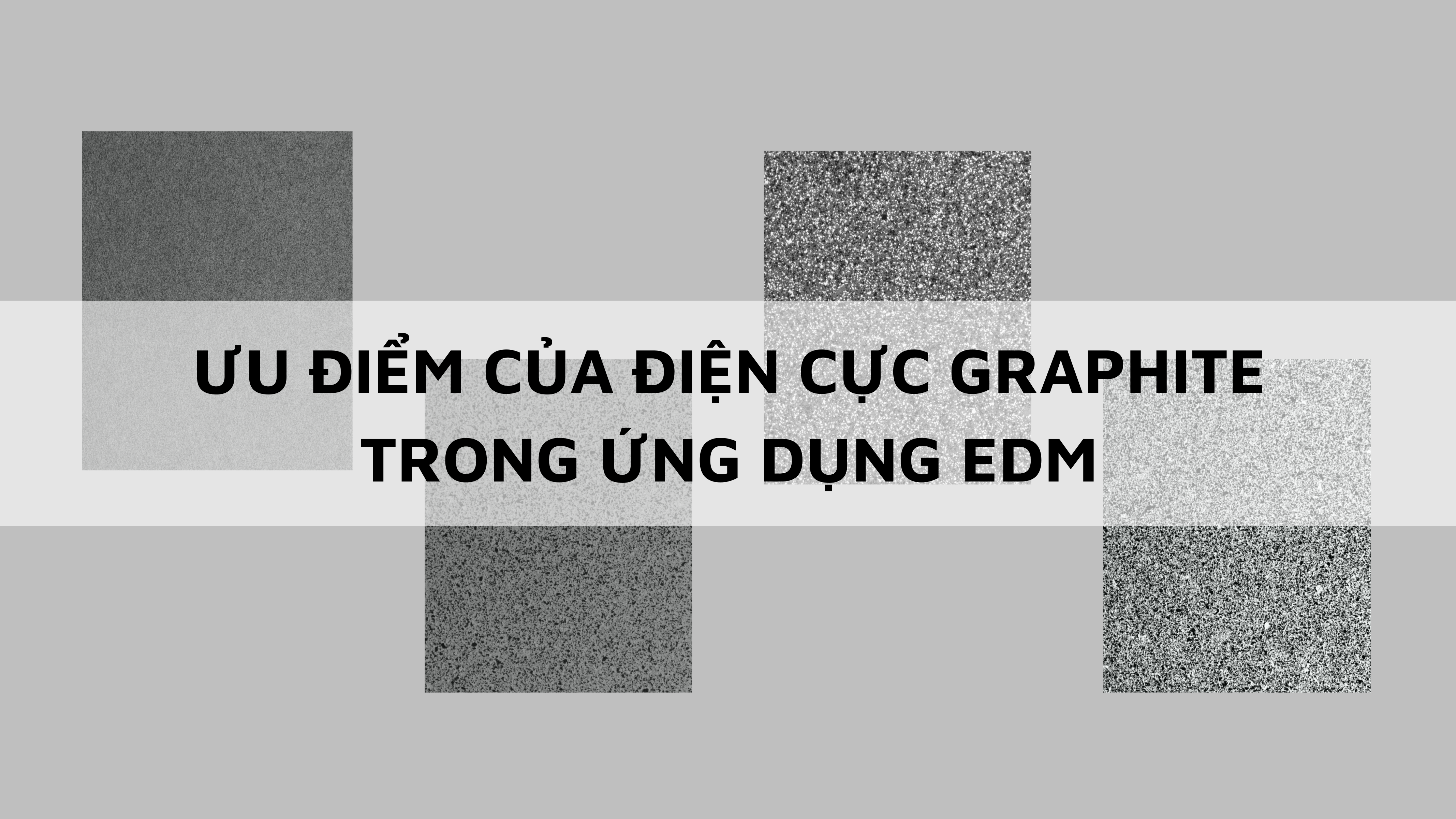 Ưu điểm của điện cực graphite trong ứng dụng EDM